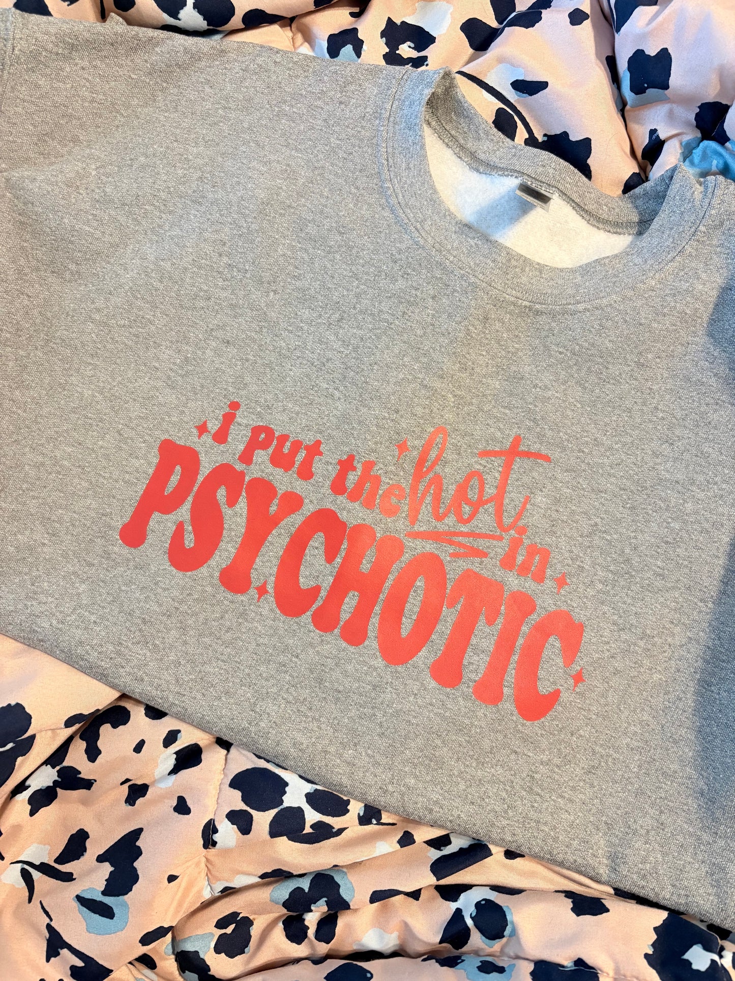 I put the Hot in Psychotic Graphic Sweatshirt