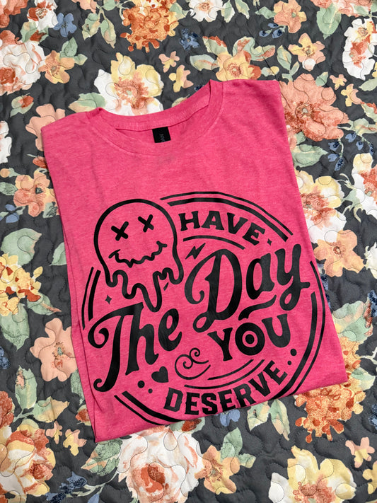Have The Day You Deserve Graphic Tee
