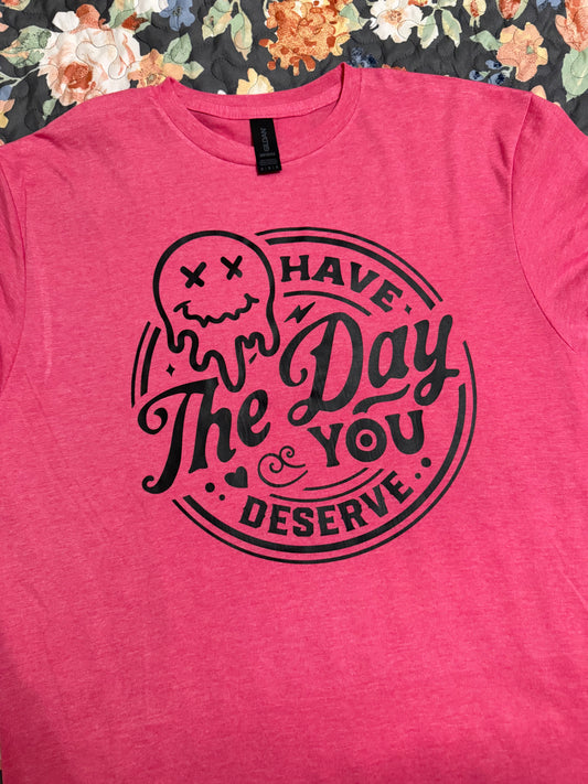 Have The Day You Deserve Graphic Tee